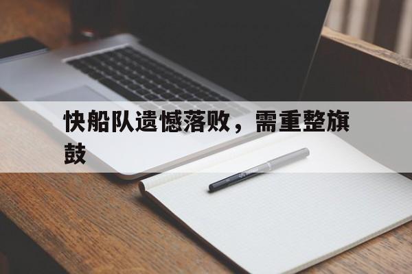 快船队遗憾落败，需重整旗鼓