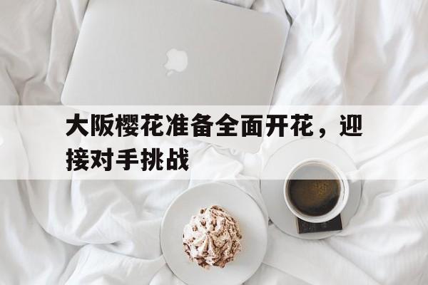 大阪樱花准备全面开花，迎接对手挑战