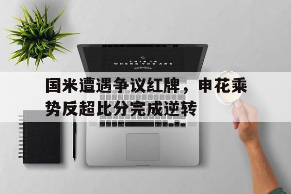 国米遭遇争议红牌，申花乘势反超比分完成逆转